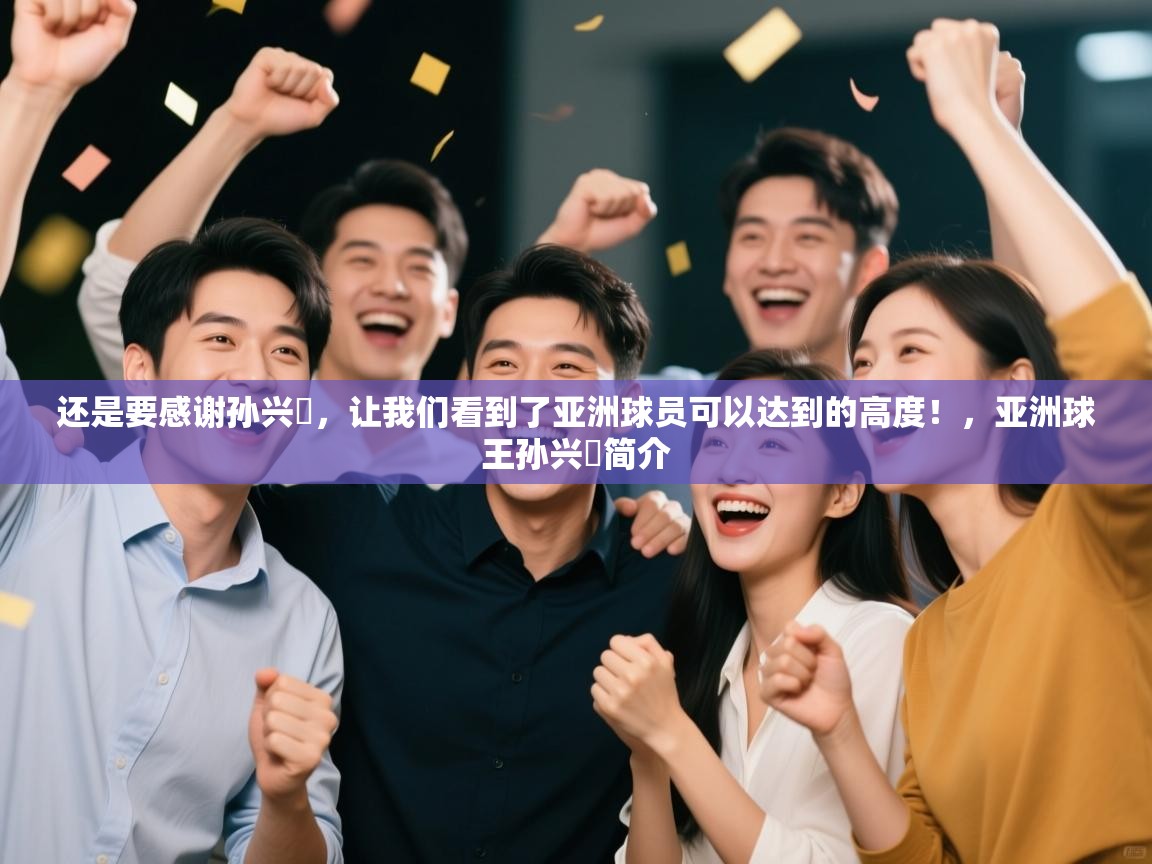 还是要感谢孙兴慜，让我们看到了亚洲球员可以达到的高度！，亚洲球王孙兴慜简介
