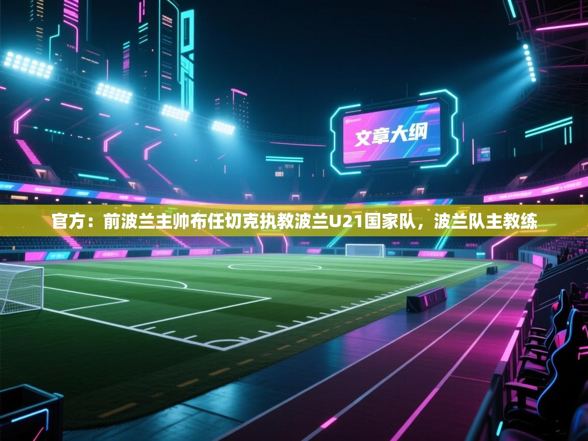 官方：前波兰主帅布任切克执教波兰U21国家队，波兰队主教练